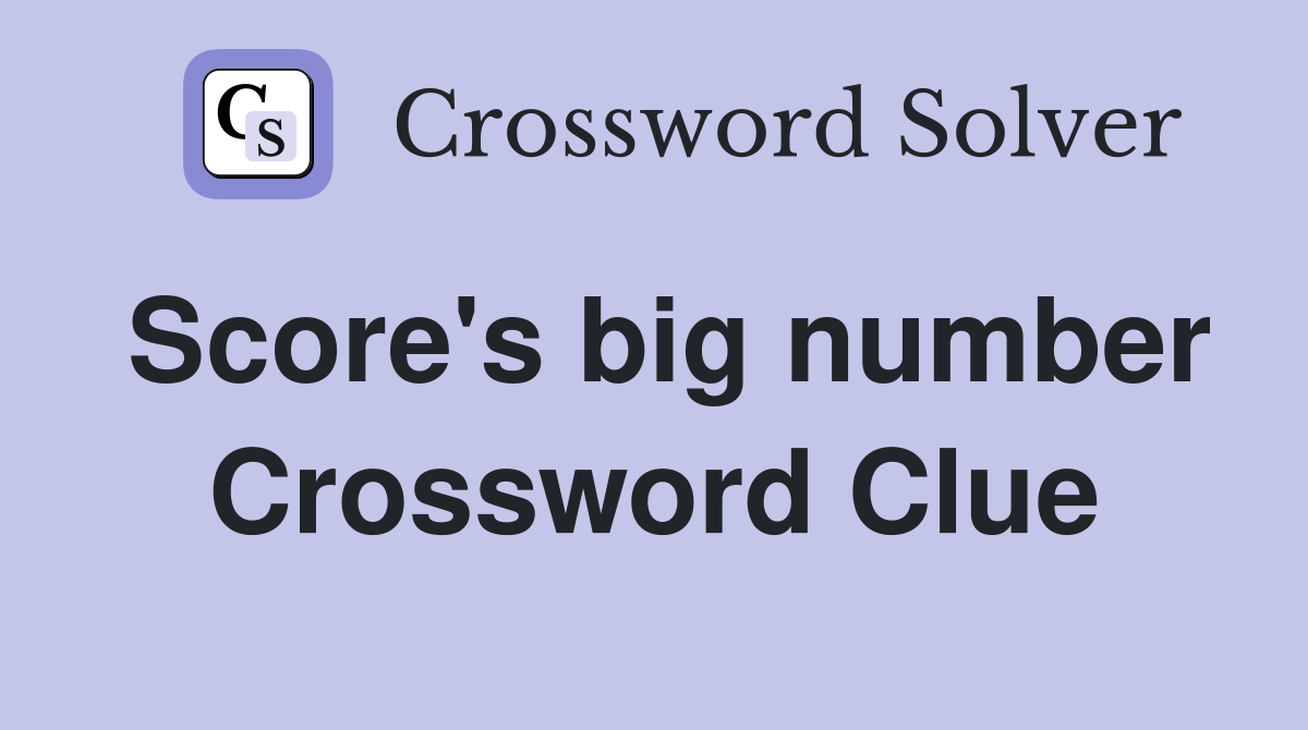Score's big number Crossword Clue