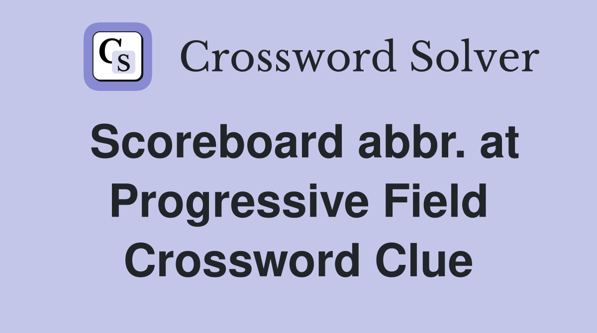 Scoreboard abbr. at Progressive Field Crossword Clue