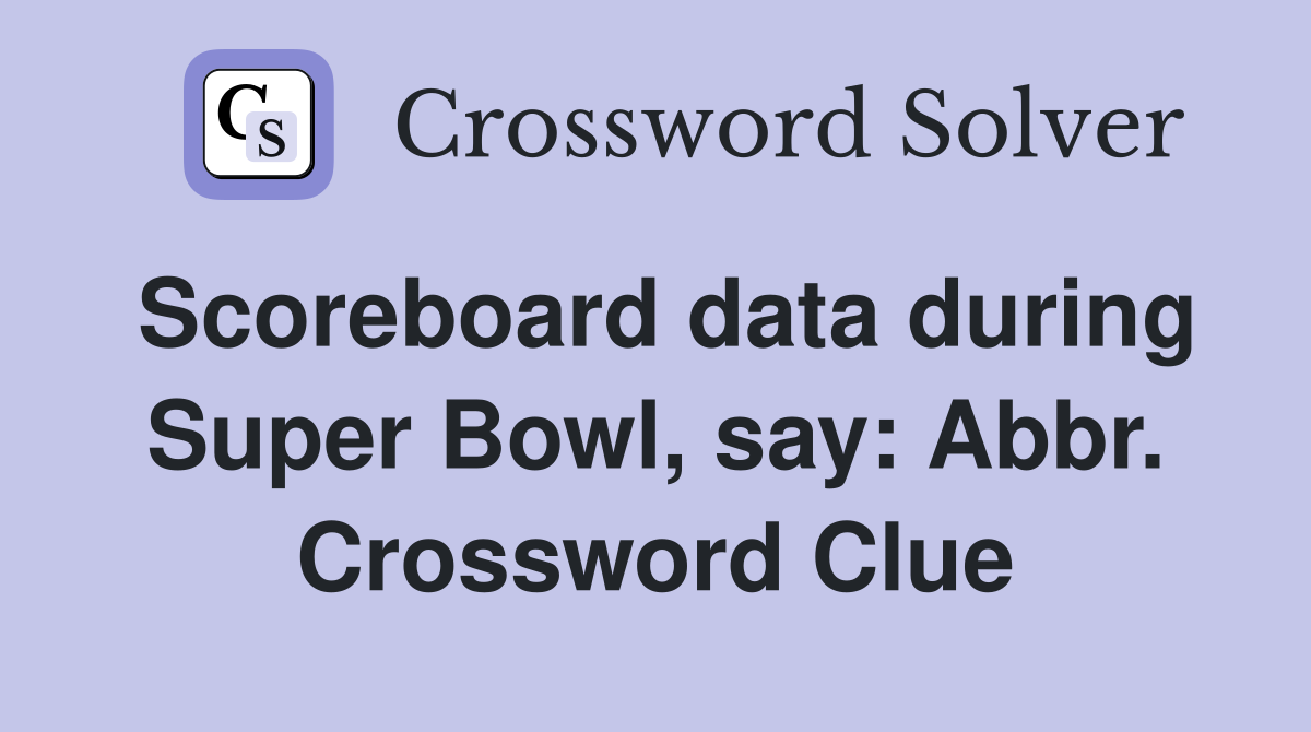 Scoreboard data during Super Bowl, say: Abbr. Crossword Clue
