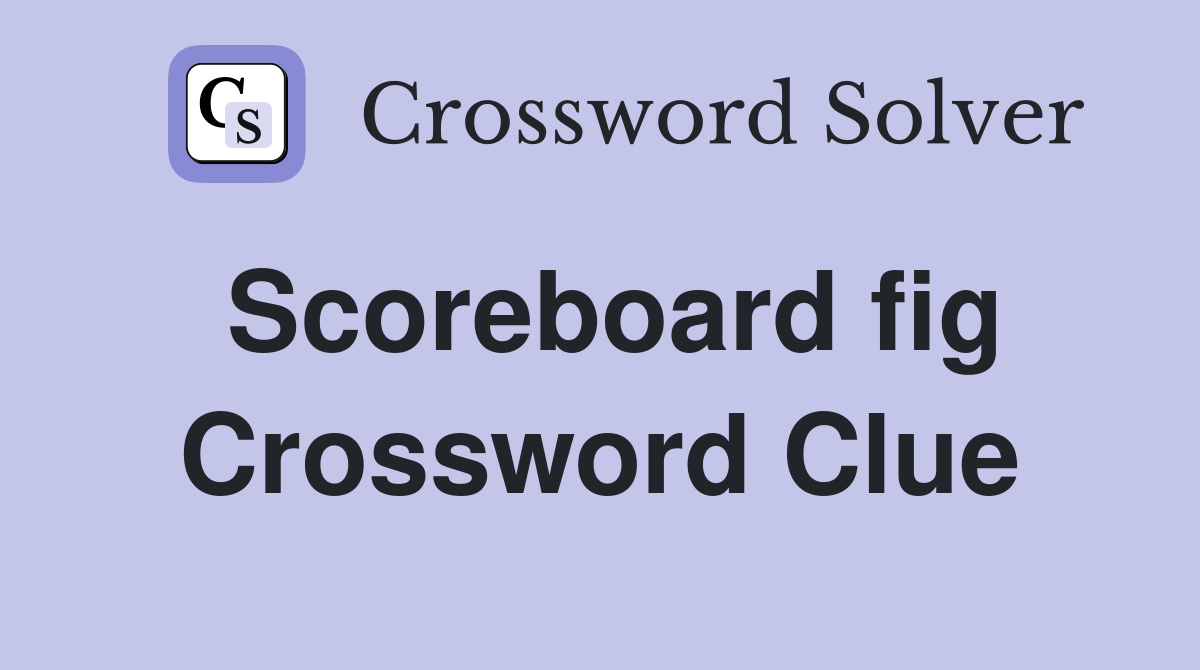 Scoreboard fig Crossword Clue
