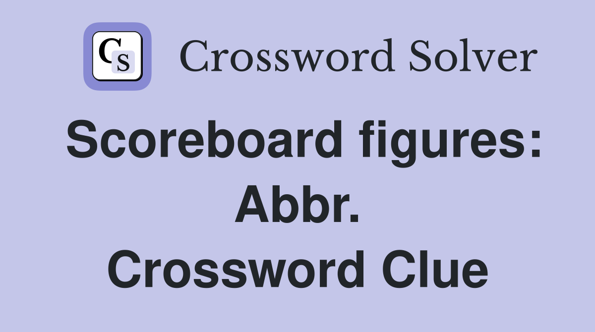 Scoreboard figures: Abbr. Crossword Clue