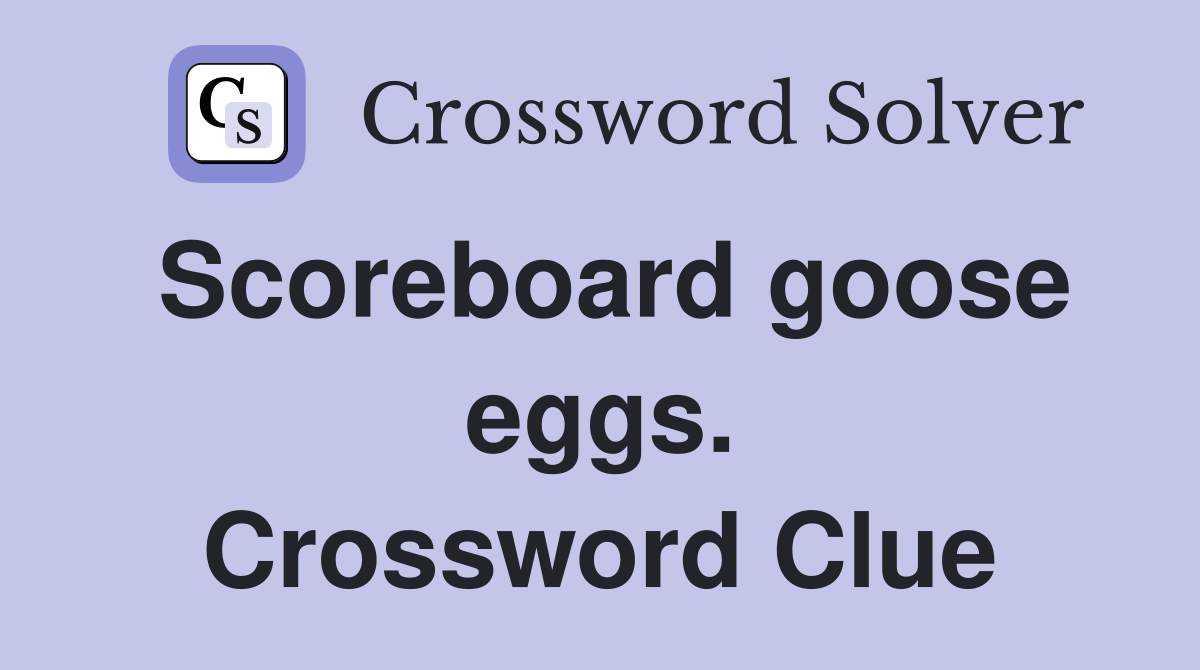 Scoreboard goose eggs. Crossword Clue