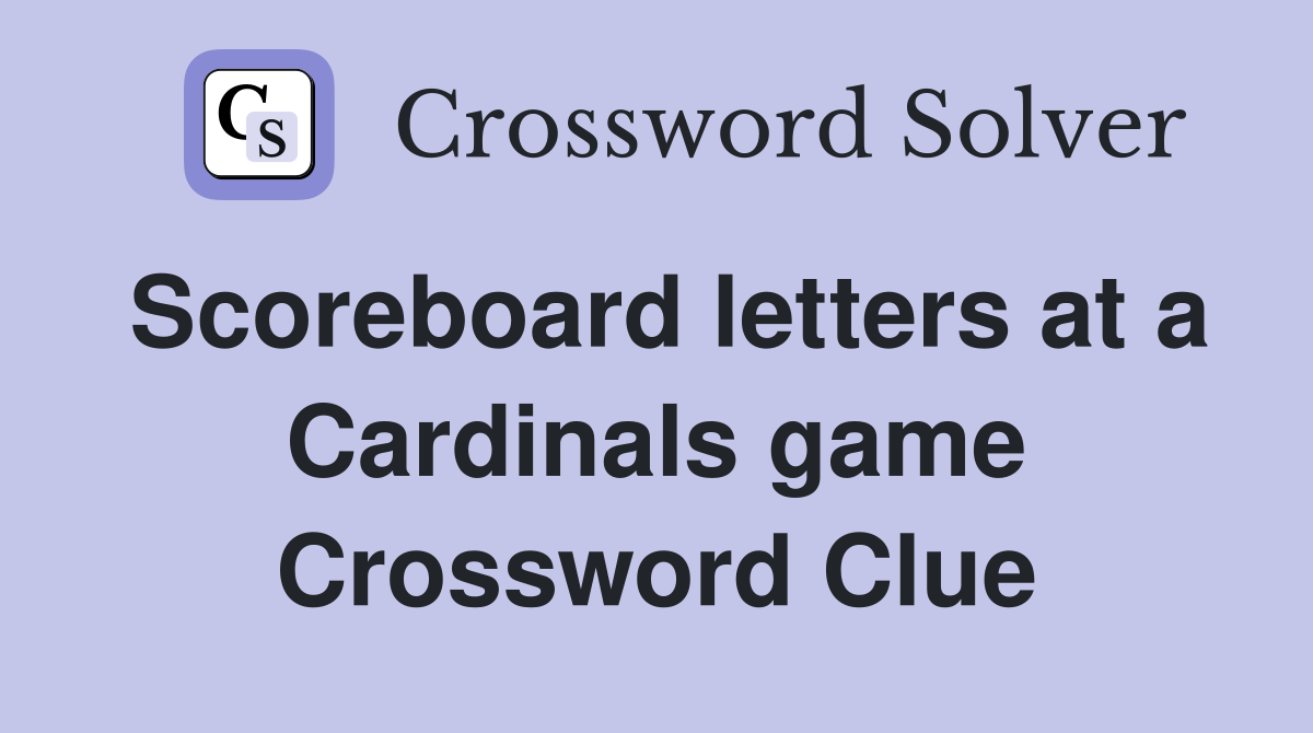 Scoreboard letters at a Cardinals game Crossword Clue