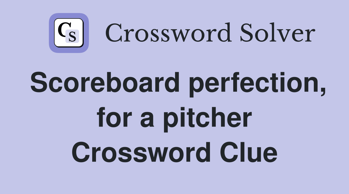 Scoreboard perfection, for a pitcher Crossword Clue
