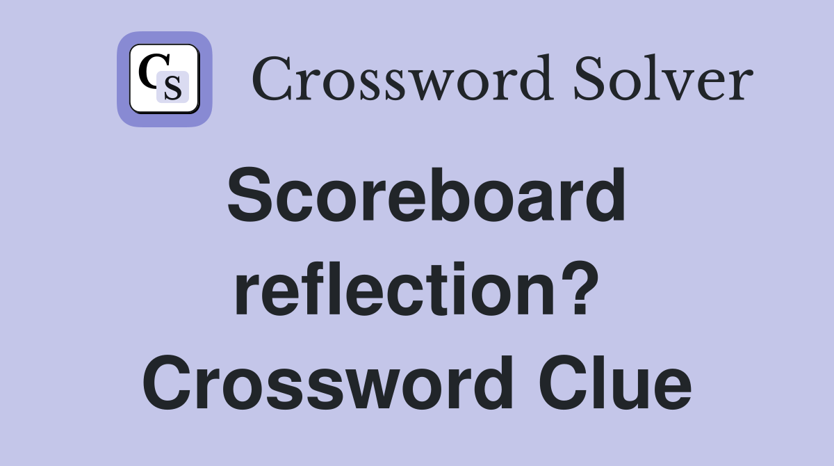 Scoreboard reflection? Crossword Clue