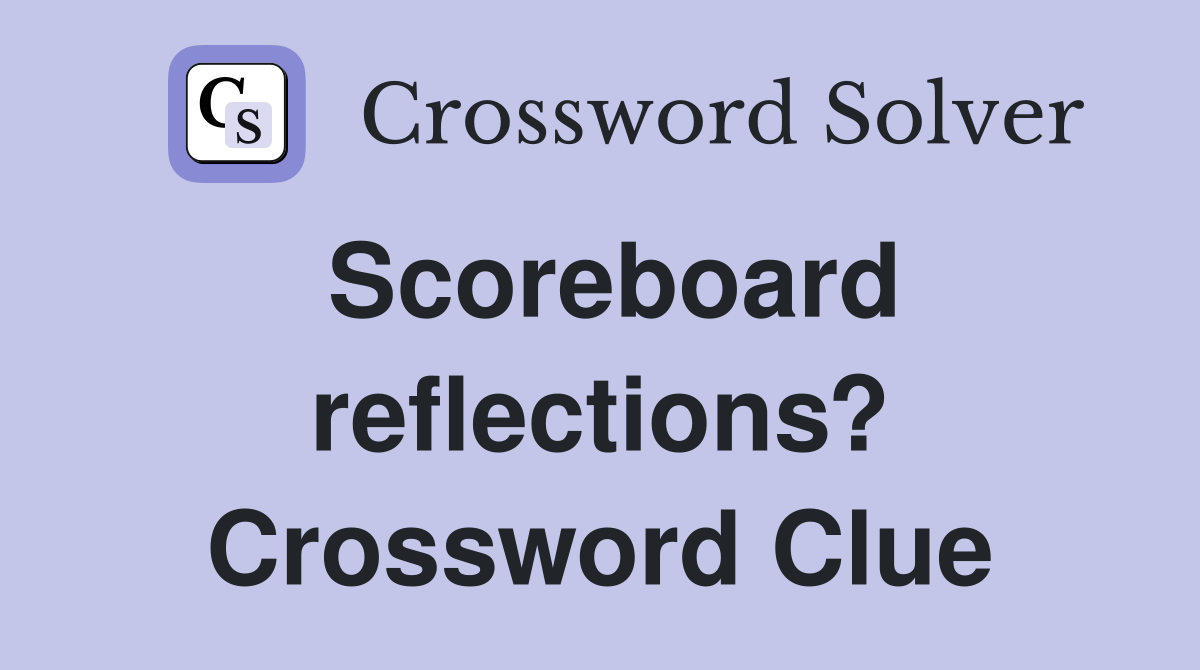 Scoreboard reflections? Crossword Clue