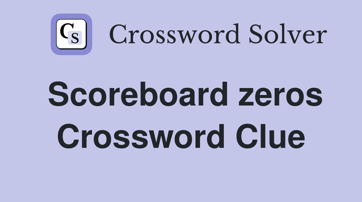 Scoreboard zeros Crossword Clue