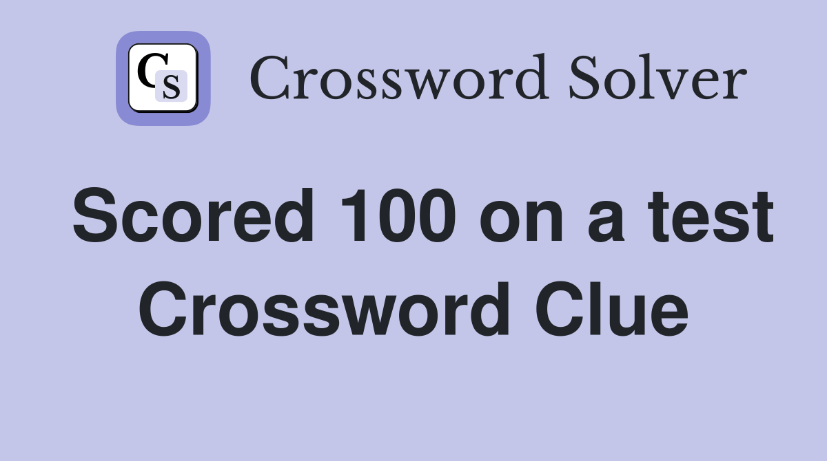 Scored 100 on a test Crossword Clue