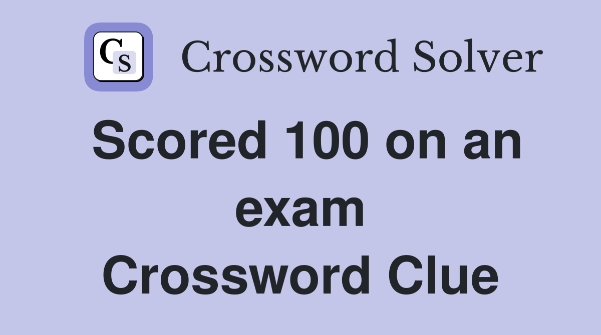 Scored 100 on an exam Crossword Clue