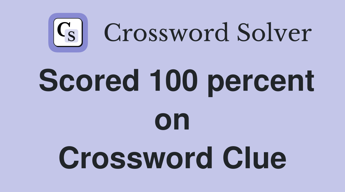 Scored 100 percent on Crossword Clue