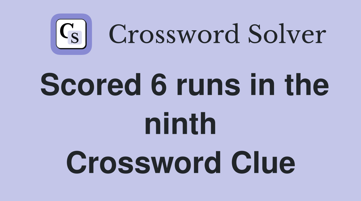 Scored 6 runs in the ninth Crossword Clue