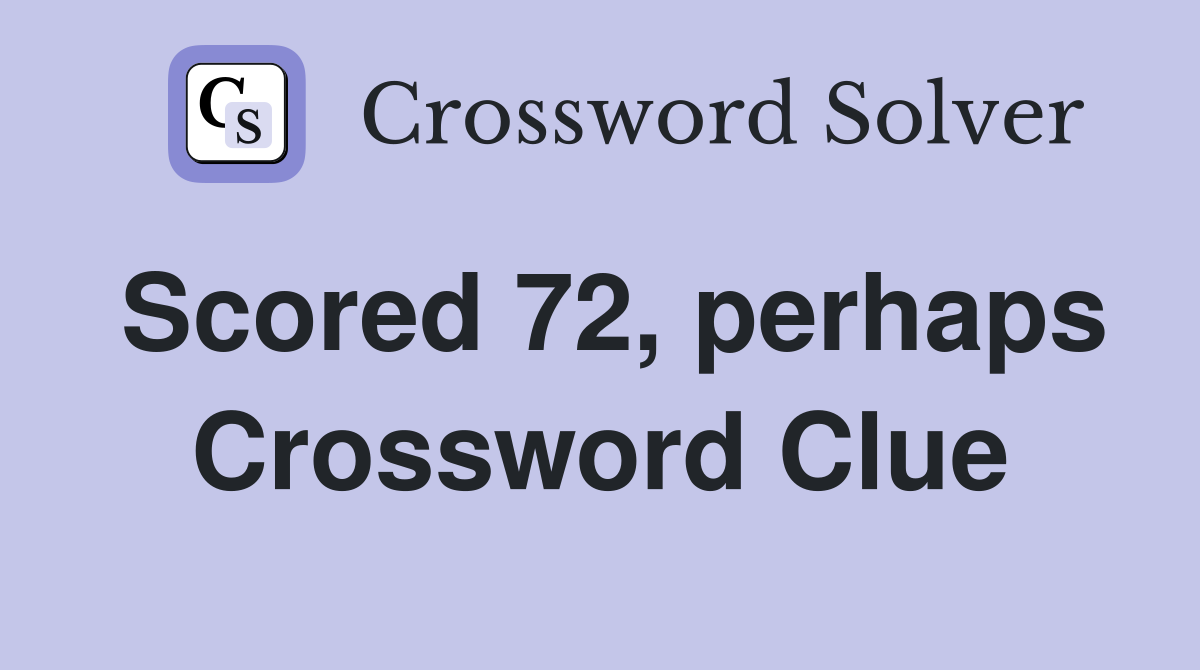 Scored 72, perhaps Crossword Clue