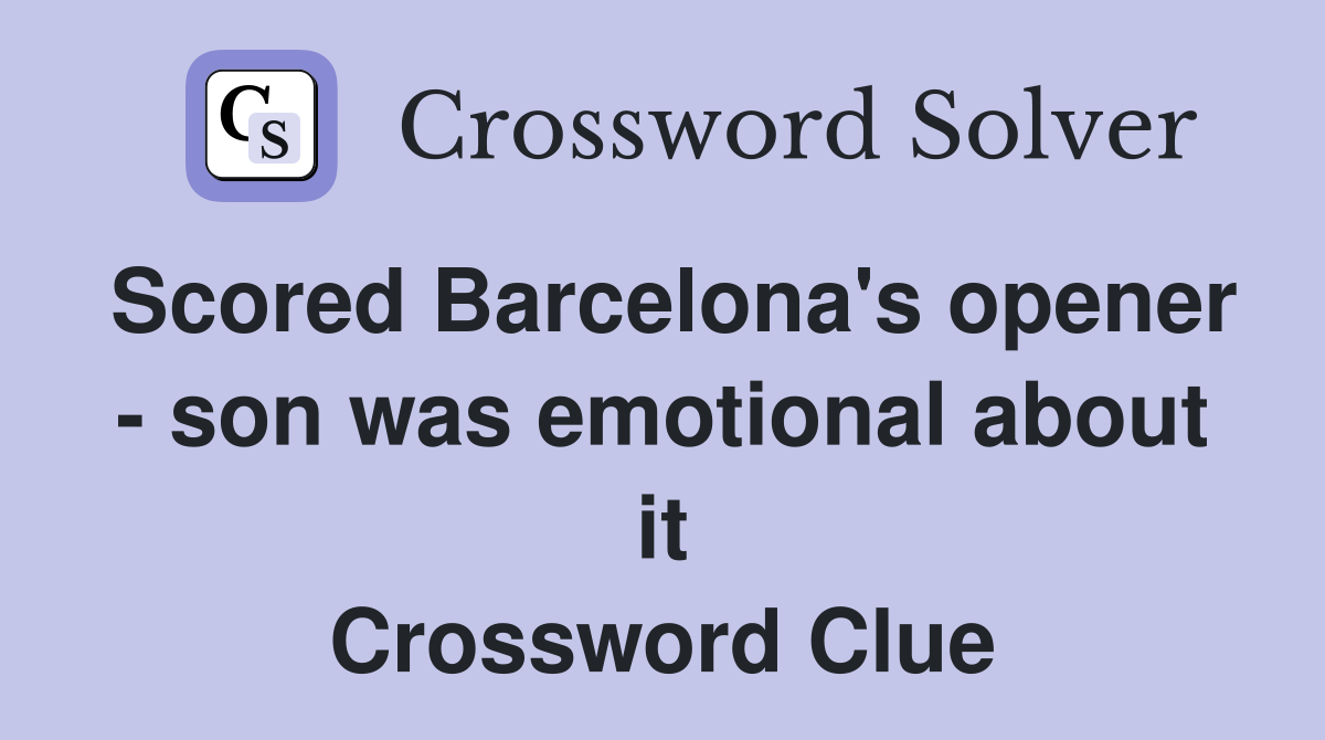 Scored Barcelona's opener - son was emotional about it Crossword Clue
