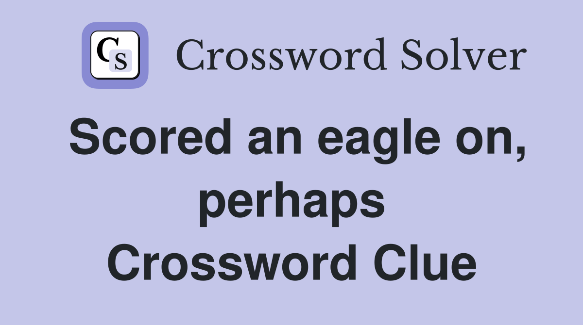 Scored an eagle on, perhaps Crossword Clue