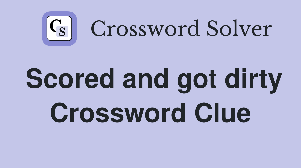 Scored and got dirty Crossword Clue