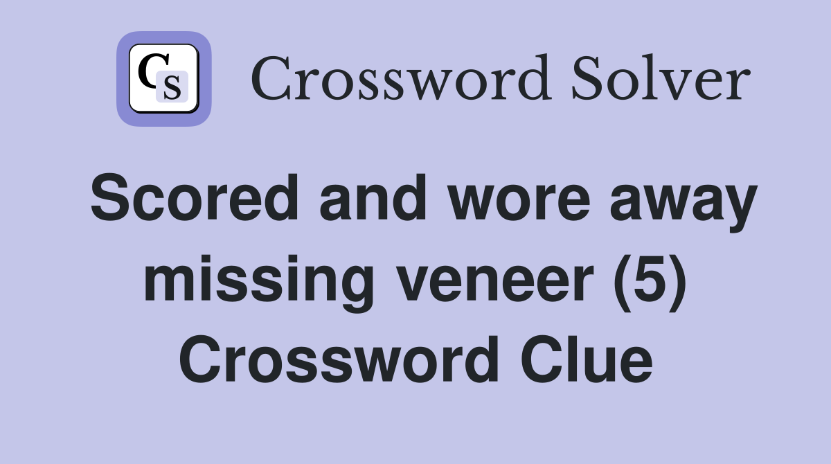 Scored and wore away missing veneer (5) Crossword Clue