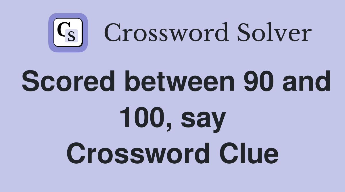 Scored between 90 and 100, say Crossword Clue