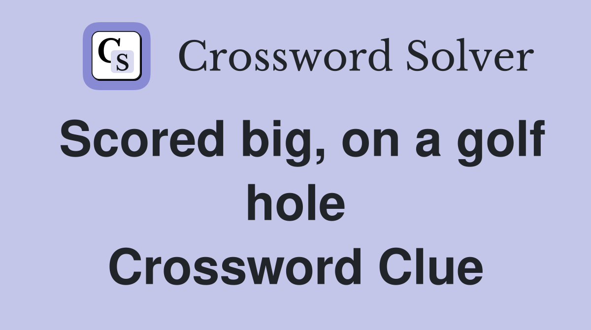 Scored big, on a golf hole Crossword Clue