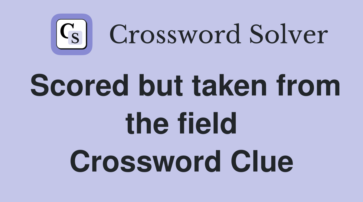 Scored but taken from the field Crossword Clue