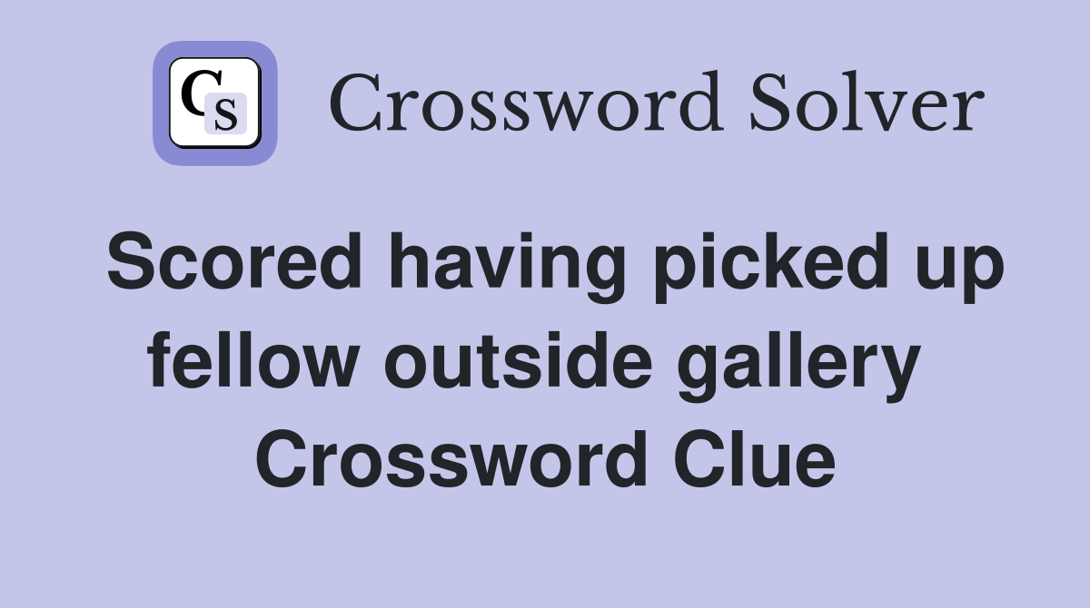 Scored having picked up fellow outside gallery  Crossword Clue