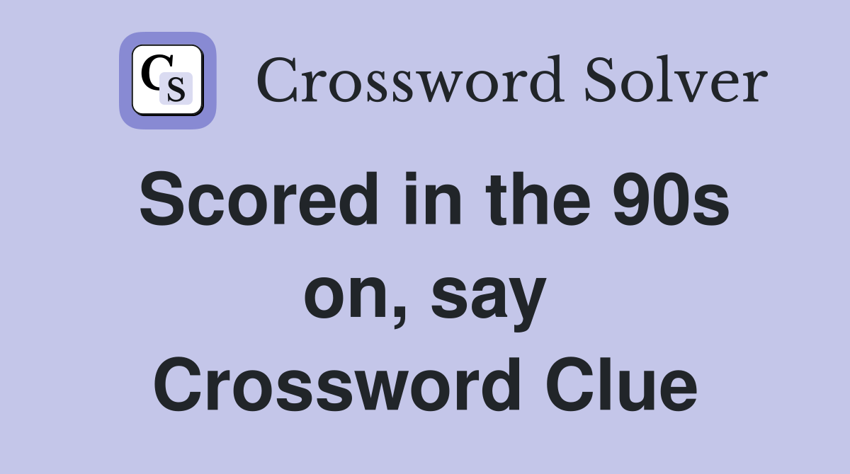 Scored in the 90s on, say Crossword Clue