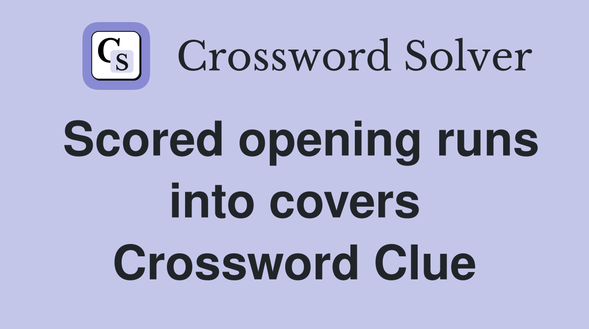 Scored opening runs into covers Crossword Clue