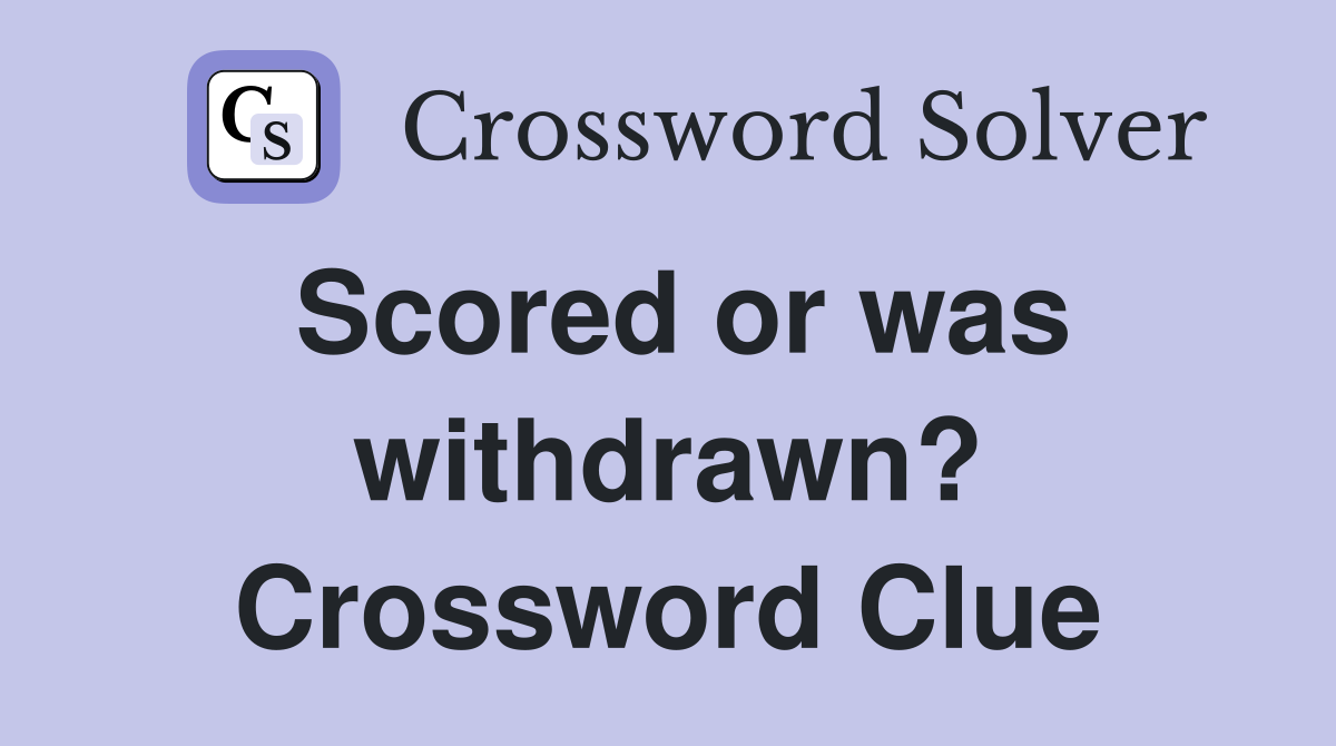 Scored or was withdrawn? Crossword Clue
