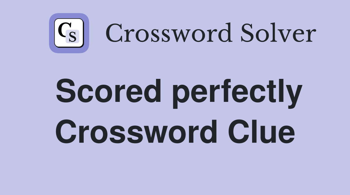Scored perfectly Crossword Clue