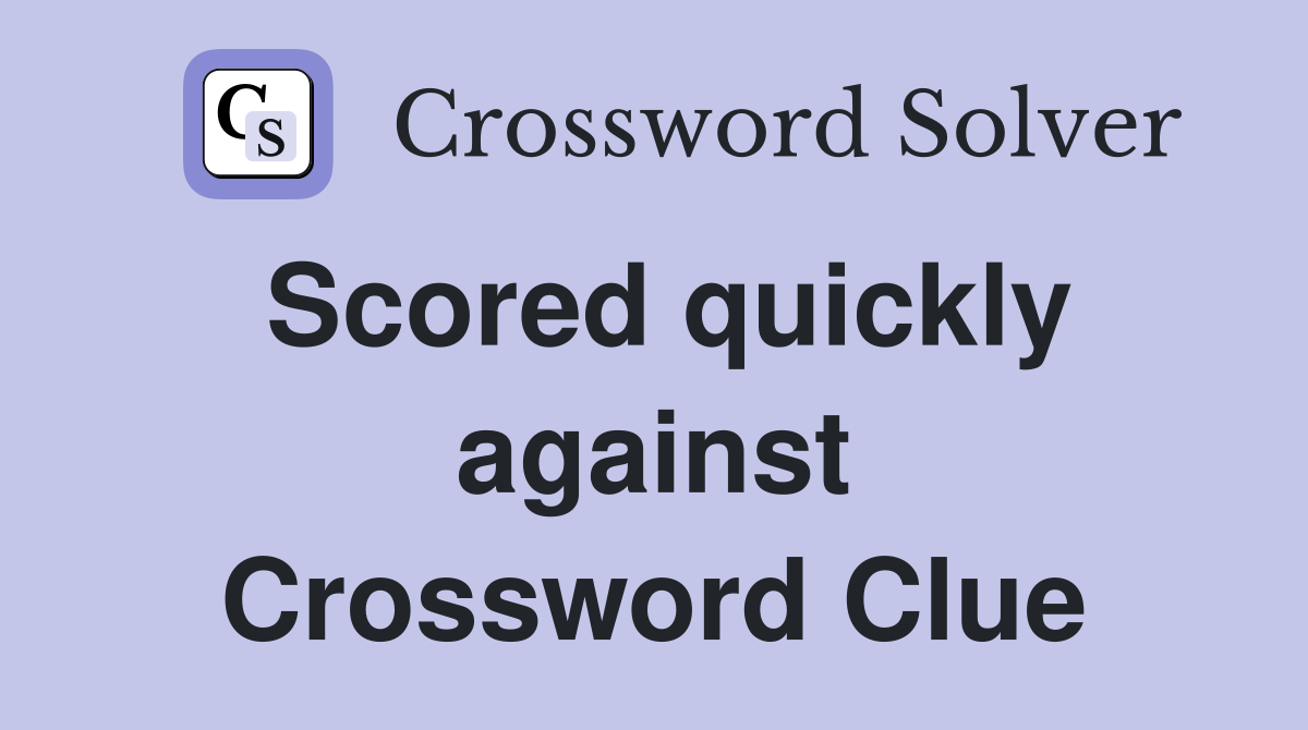 Scored quickly against Crossword Clue