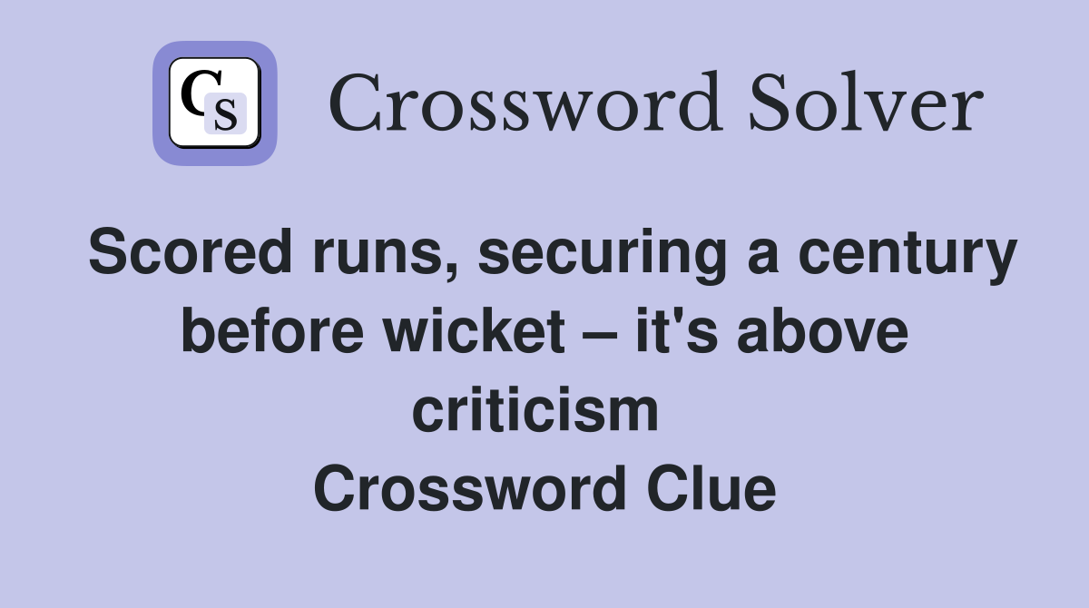 Scored runs, securing a century before wicket – it's above criticism  Crossword Clue