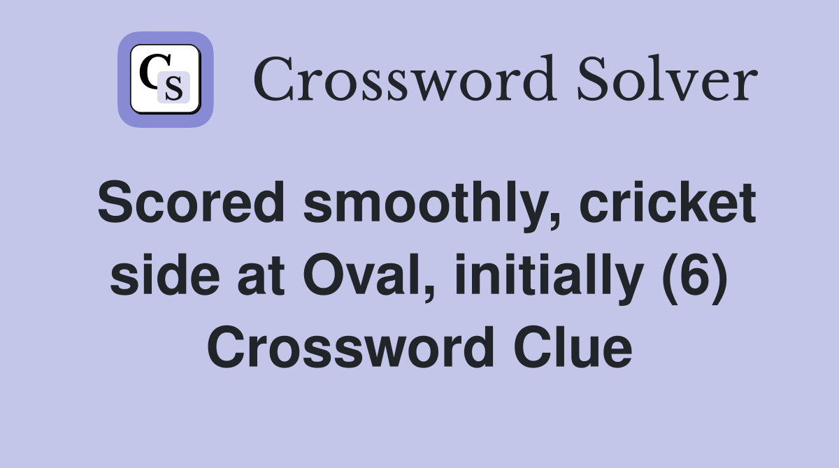 Scored smoothly, cricket side at Oval, initially (6) Crossword Clue