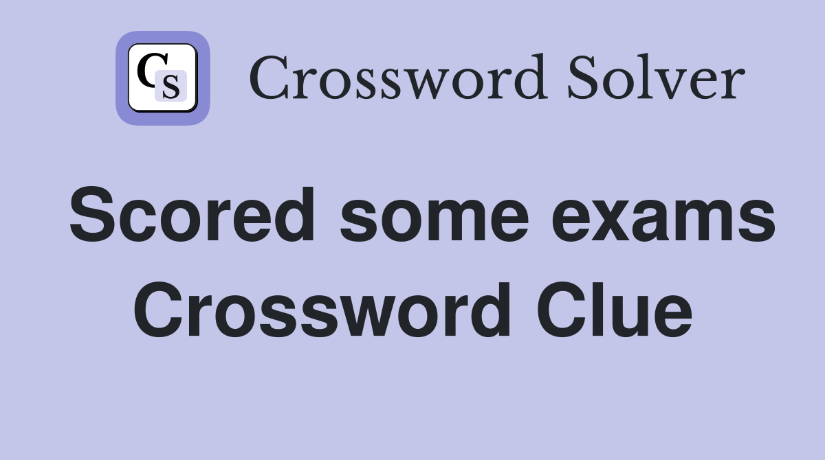 Scored some exams Crossword Clue