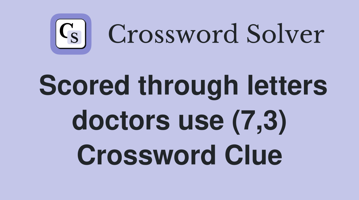 Scored through letters doctors use (7,3) Crossword Clue