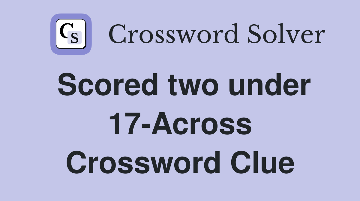Scored two under 17-Across Crossword Clue