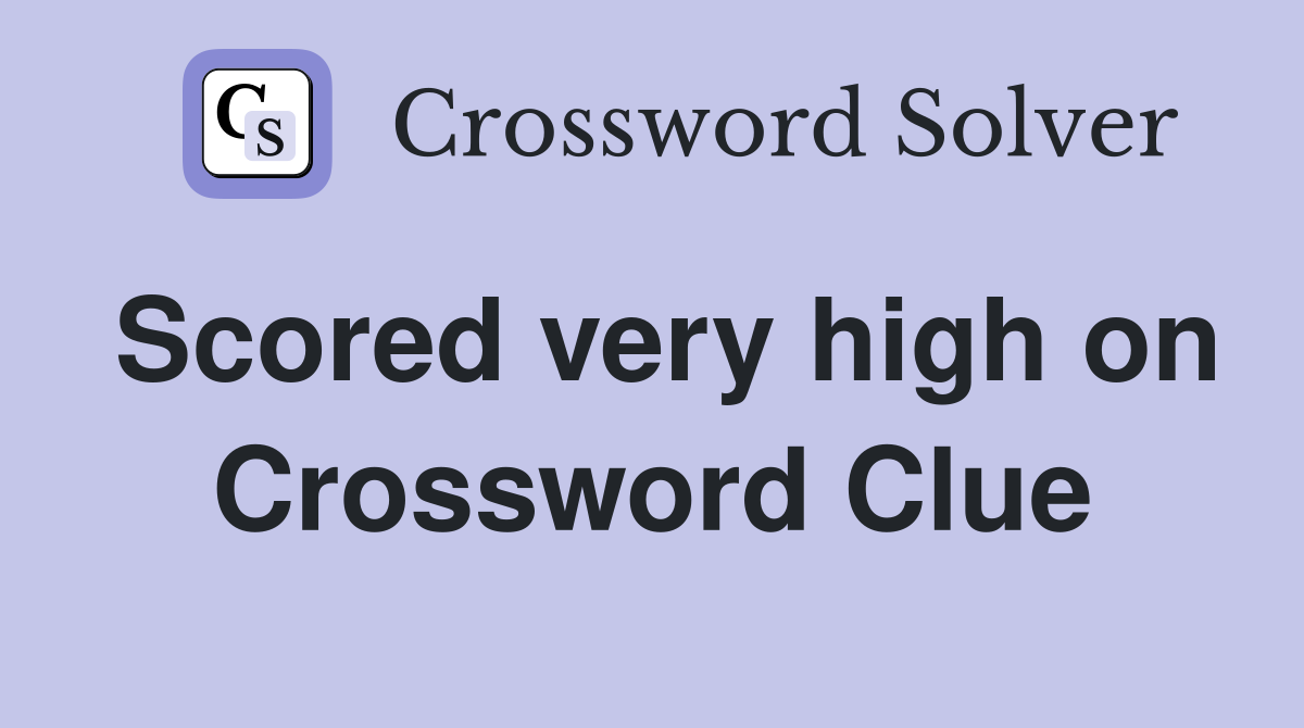 Scored very high on Crossword Clue