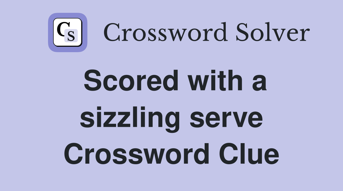 Scored with a sizzling serve Crossword Clue