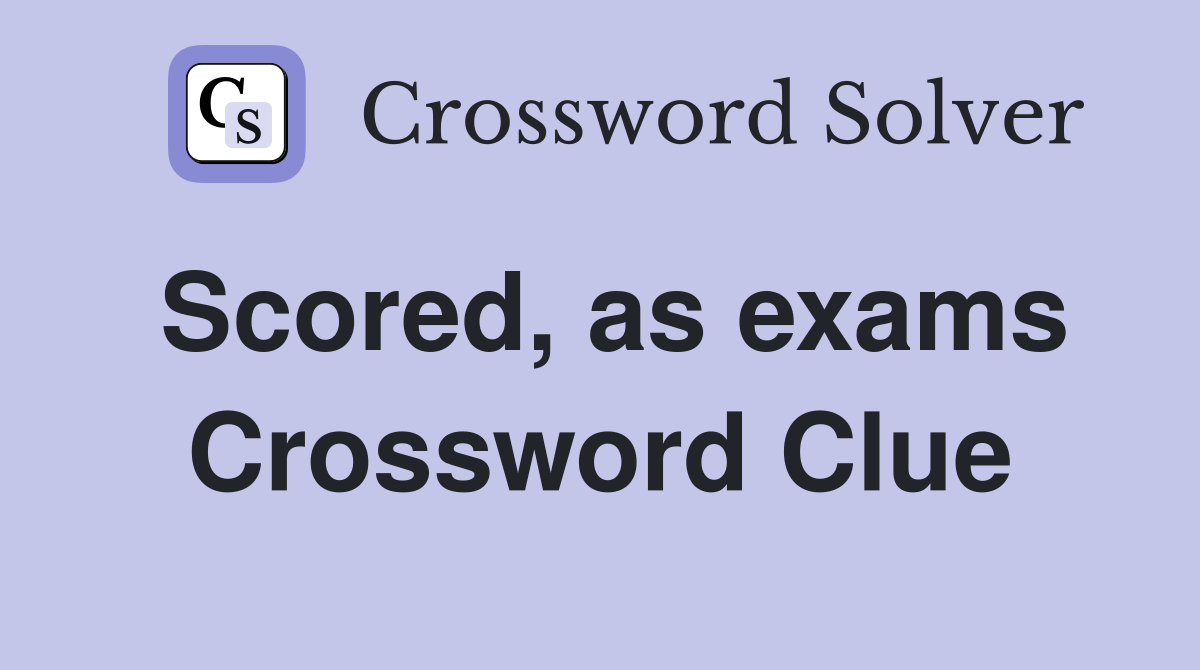 Scored, as exams Crossword Clue