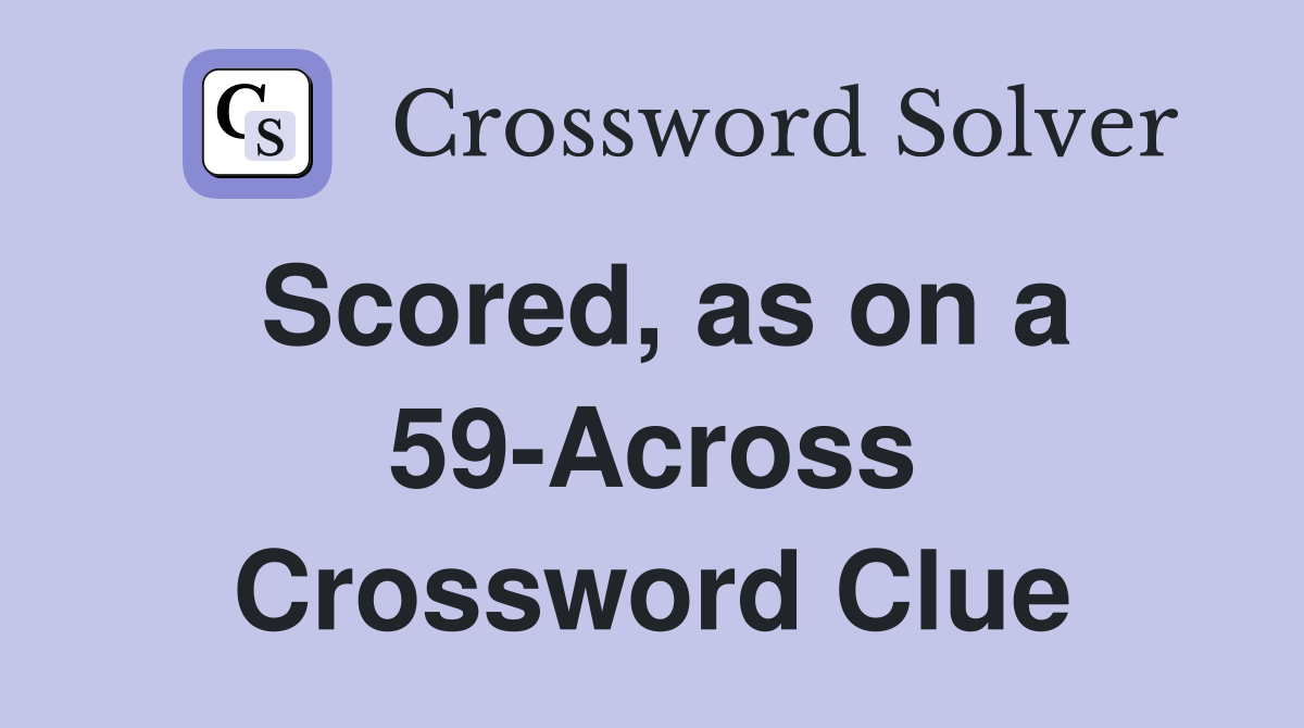 Scored, as on a 59-Across Crossword Clue