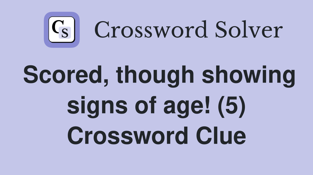 Scored, though showing signs of age! (5) Crossword Clue
