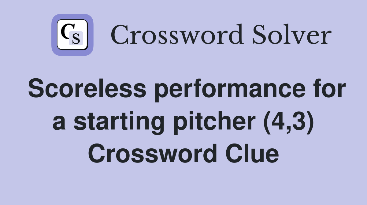 Scoreless performance for a starting pitcher (4,3) Crossword Clue