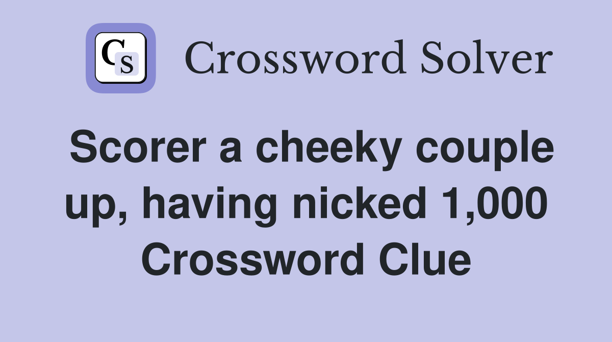 Scorer a cheeky couple up, having nicked 1,000 Crossword Clue