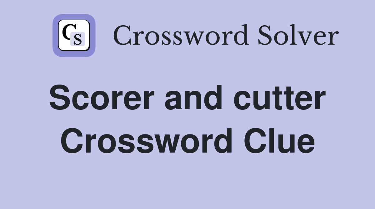 Scorer and cutter  Crossword Clue
