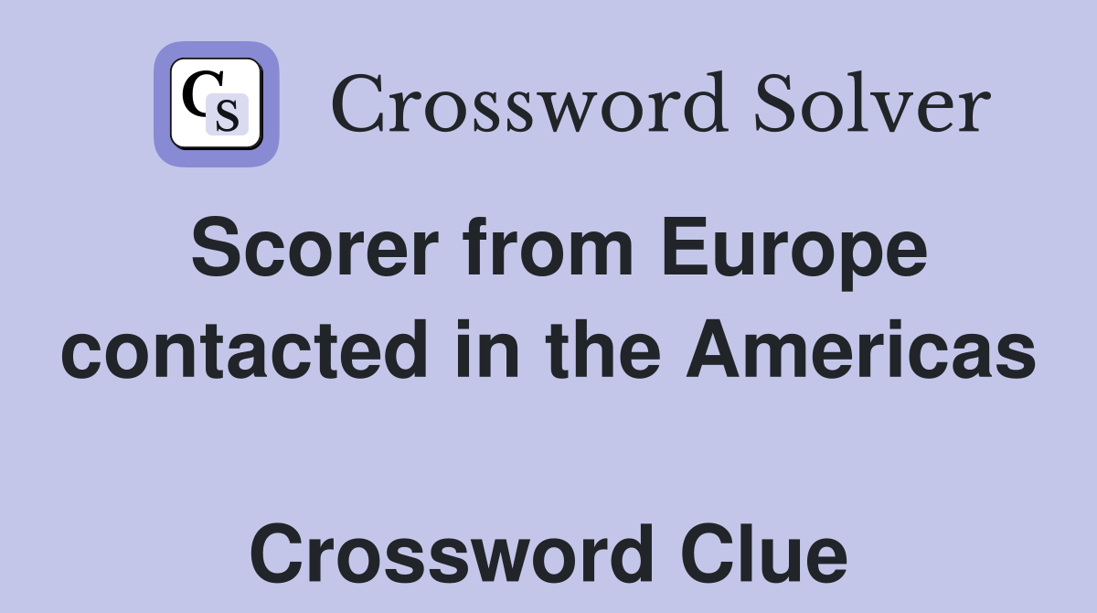 Scorer from Europe contacted in the Americas  Crossword Clue