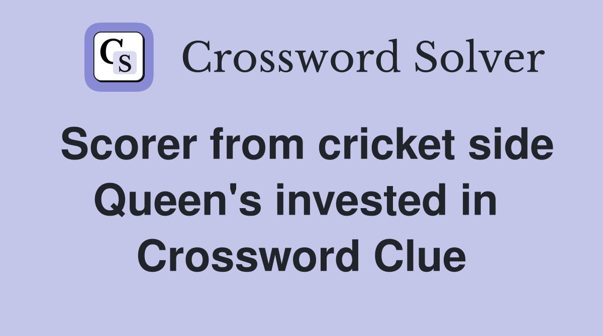 Scorer from cricket side Queen's invested in  Crossword Clue