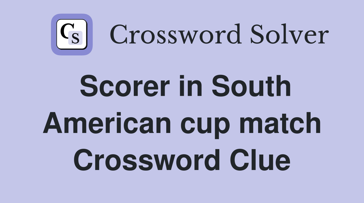 Scorer in South American cup match Crossword Clue