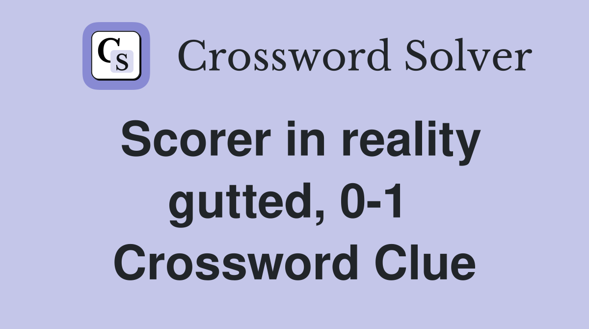 Scorer in reality gutted, 0-1  Crossword Clue