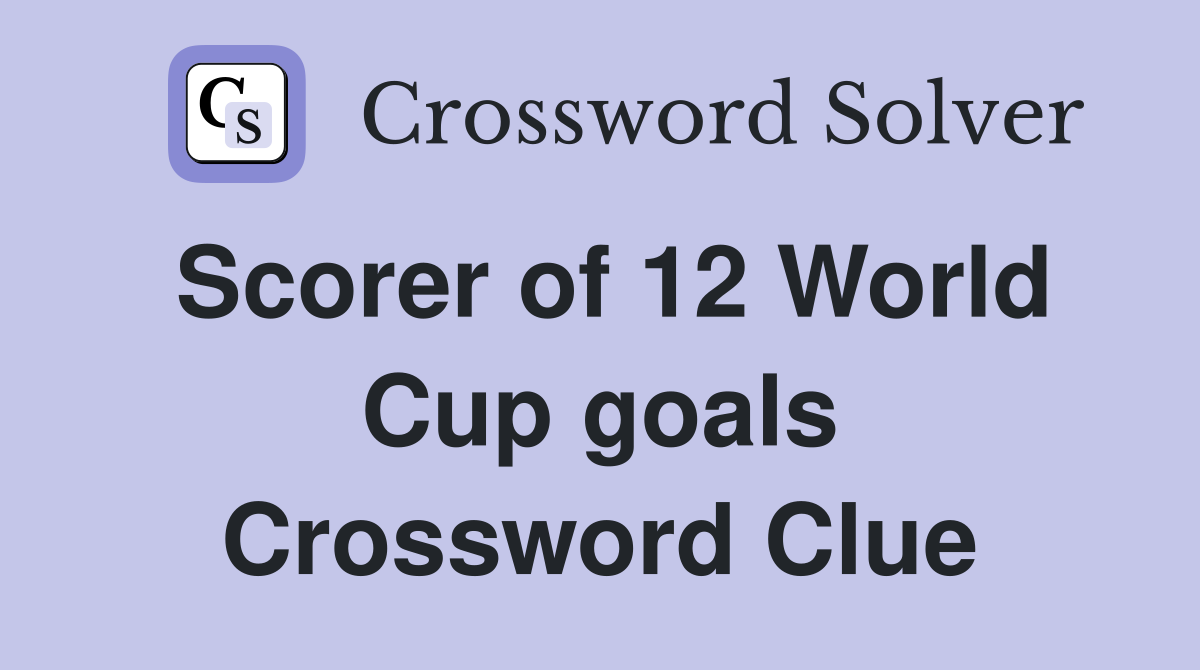 Scorer of 12 World Cup goals Crossword Clue