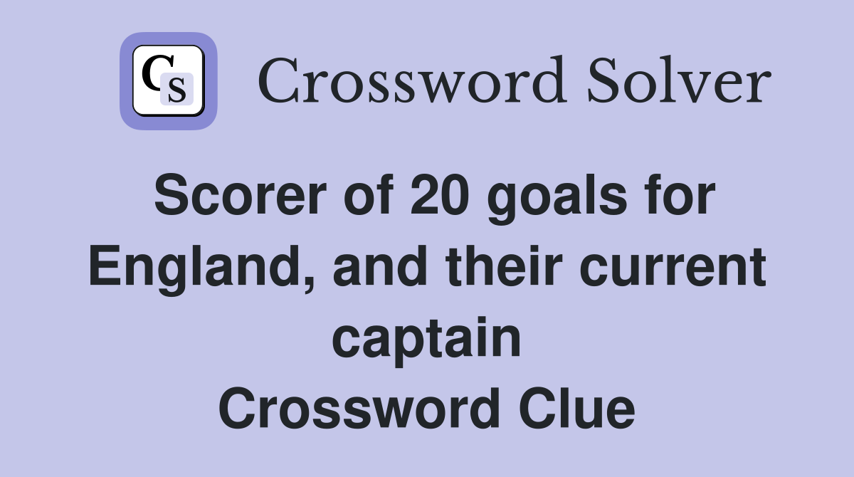 Scorer of 20 goals for England, and their current captain Crossword Clue
