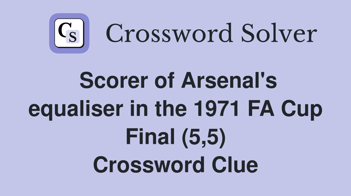 Scorer of Arsenal's equaliser in the 1971 FA Cup Final (5,5) Crossword Clue