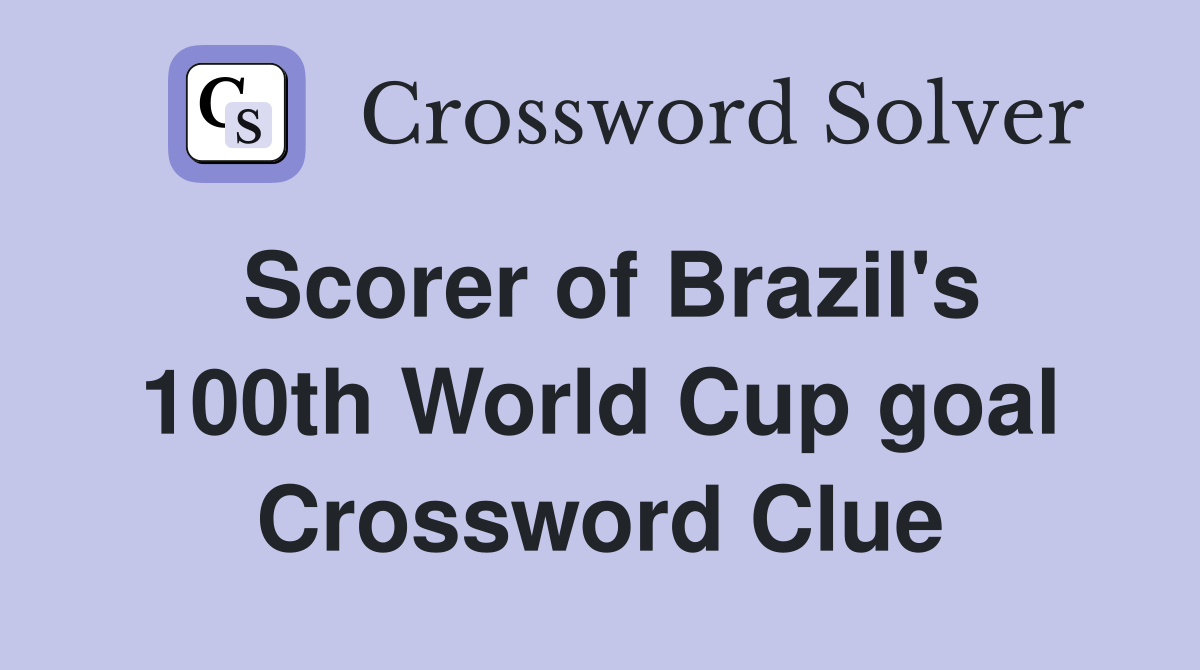 Scorer of Brazil's 100th World Cup goal Crossword Clue